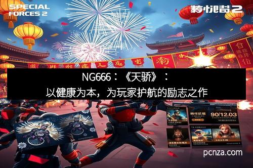 NG666：《天骄》：以健康为本，为玩家护航的励志之作